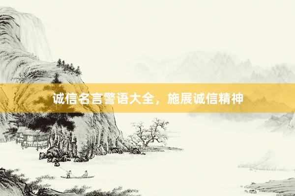 诚信名言警语大全，施展诚信精神
